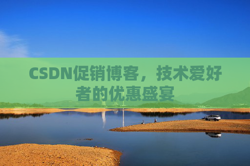 CSDN促销博客，技术爱好者的优惠盛宴